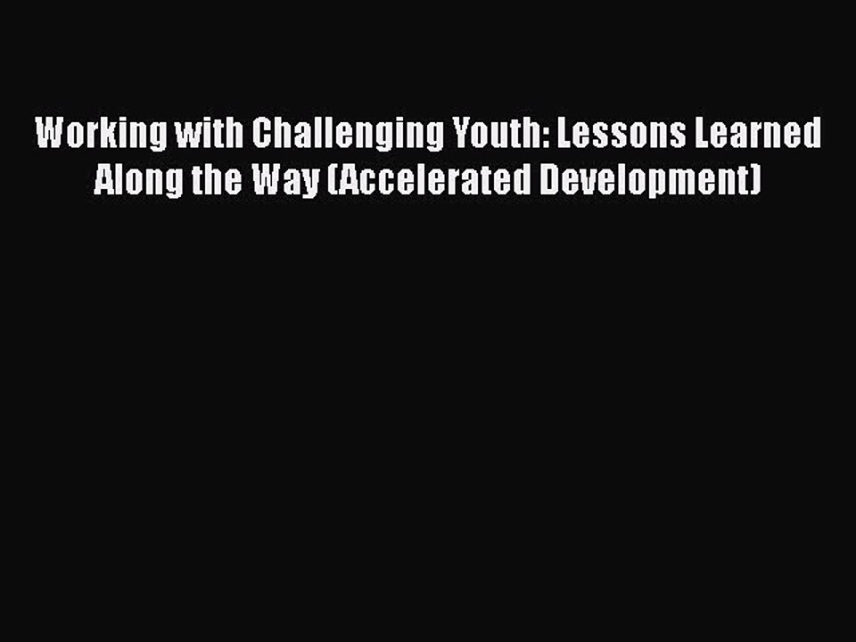 Read Books Working with Challenging Youth: Lessons Learned Along the Way (Accelerated Development)