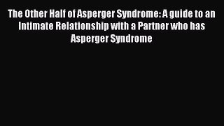 Read The Other Half of Asperger Syndrome: A guide to an Intimate Relationship with a Partner