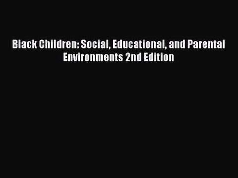 Download Books Black Children: Social Educational and Parental Environments 2nd Edition PDF