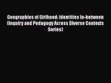 Read Books Geographies of Girlhood: Identities In-between (Inquiry and Pedagogy Across Diverse