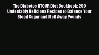 Read The Diabetes DTOUR Diet Cookbook: 200 Undeniably Delicious Recipes to Balance Your Blood