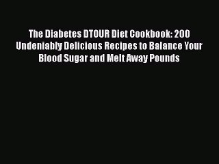 Read The Diabetes DTOUR Diet Cookbook: 200 Undeniably Delicious Recipes to Balance Your Blood