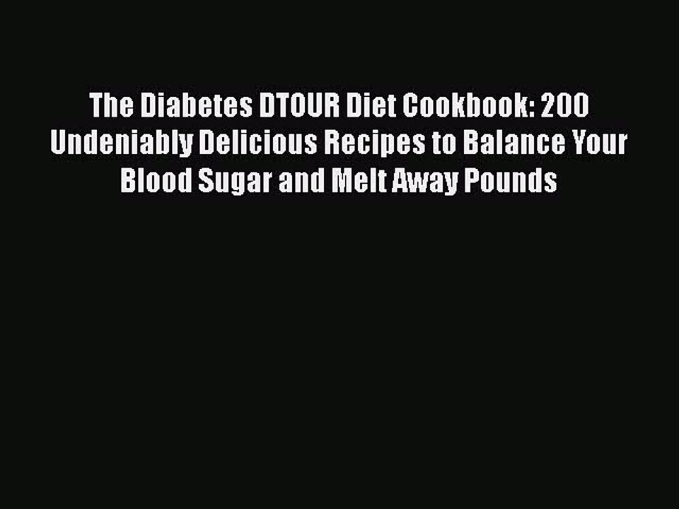 Read The Diabetes DTOUR Diet Cookbook: 200 Undeniably Delicious Recipes to Balance Your Blood