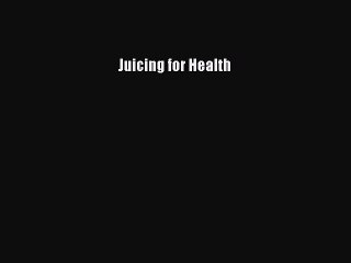 Read Juicing for Health Ebook Online