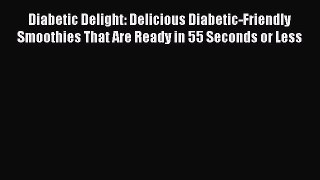 Read Diabetic Delight: Delicious Diabetic-Friendly Smoothies That Are Ready in 55 Seconds or