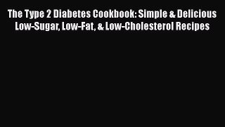 Read The Type 2 Diabetes Cookbook: Simple & Delicious Low-Sugar Low-Fat & Low-Cholesterol Recipes
