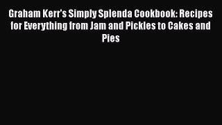 Download Graham Kerr's Simply Splenda Cookbook: Recipes for Everything from Jam and Pickles