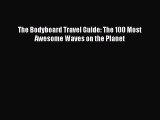 Download The Bodyboard Travel Guide: The 100 Most Awesome Waves on the Planet  EBook
