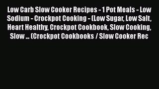 Read Low Carb Slow Cooker Recipes - 1 Pot Meals - Low Sodium - Crockpot Cooking - (Low Sugar