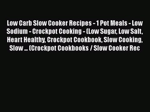 Read Low Carb Slow Cooker Recipes - 1 Pot Meals - Low Sodium - Crockpot Cooking - (Low Sugar