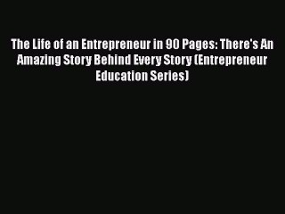 PDF The Life of an Entrepreneur in 90 Pages: There's An Amazing Story Behind Every Story (Entrepreneur