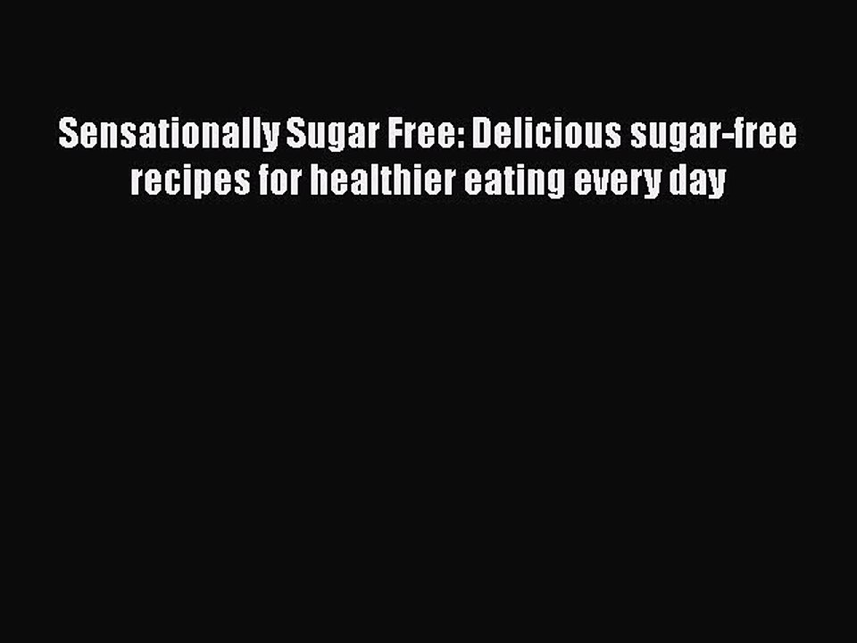 Read Sensationally Sugar Free: Delicious sugar-free recipes for healthier eating every day