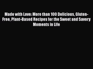 Read Made with Love: More than 100 Delicious Gluten-Free Plant-Based Recipes for the Sweet