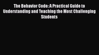 PDF The Behavior Code: A Practical Guide to Understanding and Teaching the Most Challenging