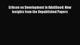 Read Books Erikson on Development in Adulthood: New Insights from the Unpublished Papers ebook