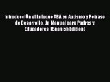 Read IntroducciÃ›n al Enfoque ABA en Autismo y Retraso de Desarrollo. Un Manual para Padres