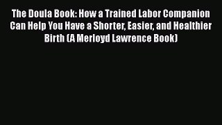 Read Books The Doula Book: How a Trained Labor Companion Can Help You Have a Shorter Easier