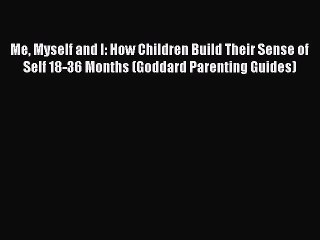 Download Books Me Myself and I: How Children Build Their Sense of Self 18-36 Months (Goddard