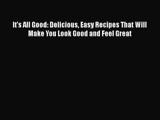 Read It's All Good: Delicious Easy Recipes That Will Make You Look Good and Feel Great Ebook