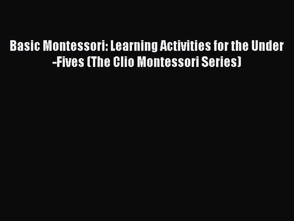 Read Books Basic Montessori: Learning Activities for the Under-Fives (The Clio Montessori Series)