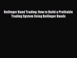 Download Bollinger Band Trading: How to Build a Profitable Trading System Using Bollinger Bands
