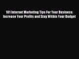 Read 101 Internet Marketing Tips For Your Business: Increase Your Profits and Stay Within Your