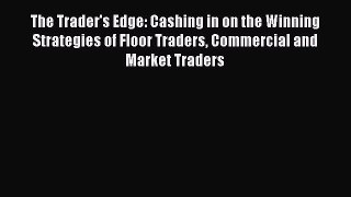 Read The Trader's Edge: Cashing in on the Winning Strategies of Floor Traders Commercial and