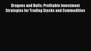 Download Dragons and Bulls: Profitable Investment Strategies for Trading Stocks and Commodities