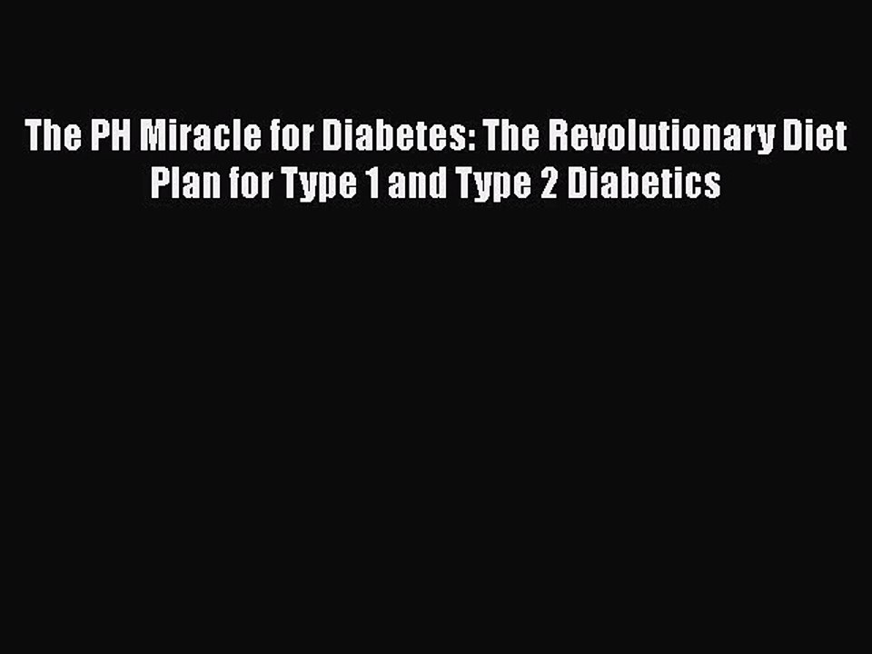 Read The PH Miracle for Diabetes: The Revolutionary Diet Plan for Type 1 and Type 2 Diabetics