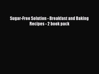 Read Sugar-Free Solution - Breakfast and Baking Recipes - 2 book pack Ebook Free