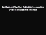 PDF The Making of Slap Shot: Behind the Scenes of the Greatest Hockey Movie Ever Made  Read