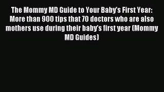 Read The Mommy MD Guide to Your Baby's First Year: More than 900 tips that 70 doctors who are