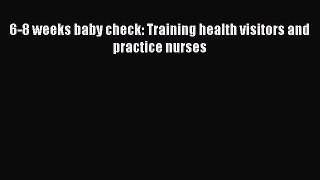 Read 6-8 weeks baby check: Training health visitors and practice nurses Ebook Free