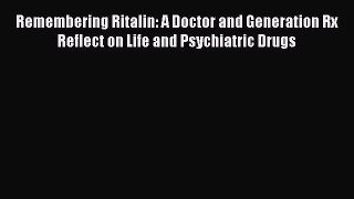 Read Remembering Ritalin: A Doctor and Generation Rx Reflect on Life and Psychiatric Drugs