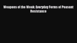 Download Weapons of the Weak: Everyday Forms of Peasant Resistance PDF Online
