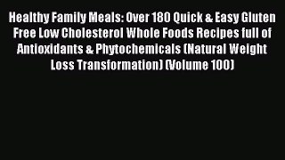Read Healthy Family Meals: Over 180 Quick & Easy Gluten Free Low Cholesterol Whole Foods Recipes