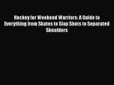 PDF Hockey for Weekend Warriors: A Guide to Everything from Skates to Slap Shots to Separated