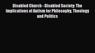 Read Disabled Church - Disabled Society: The Implications of Autism for Philosophy Theology