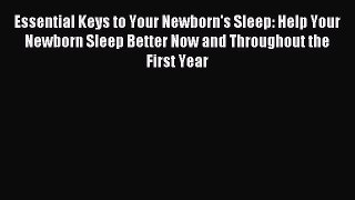 Download Essential Keys to Your Newborn's Sleep: Help Your Newborn Sleep Better Now and Throughout