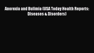 Download Anorexia and Bulimia (USA Today Health Reports: Diseases & Disorders) PDF Free