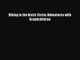 Download Biking to the Arctic Circle: Adventures with Grandchildren Free Books