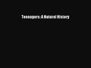Read Books Teenagers: A Natural History Ebook PDF
