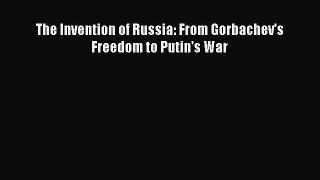 [PDF] The Invention of Russia: From Gorbachev's Freedom to Putin's War [Read] Online