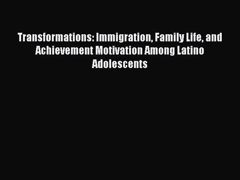 Read Books Transformations: Immigration Family Life and Achievement Motivation Among Latino