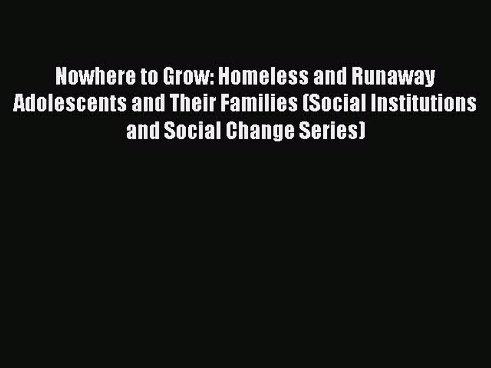 Read Books Nowhere to Grow: Homeless and Runaway Adolescents and Their Families (Social Institutions