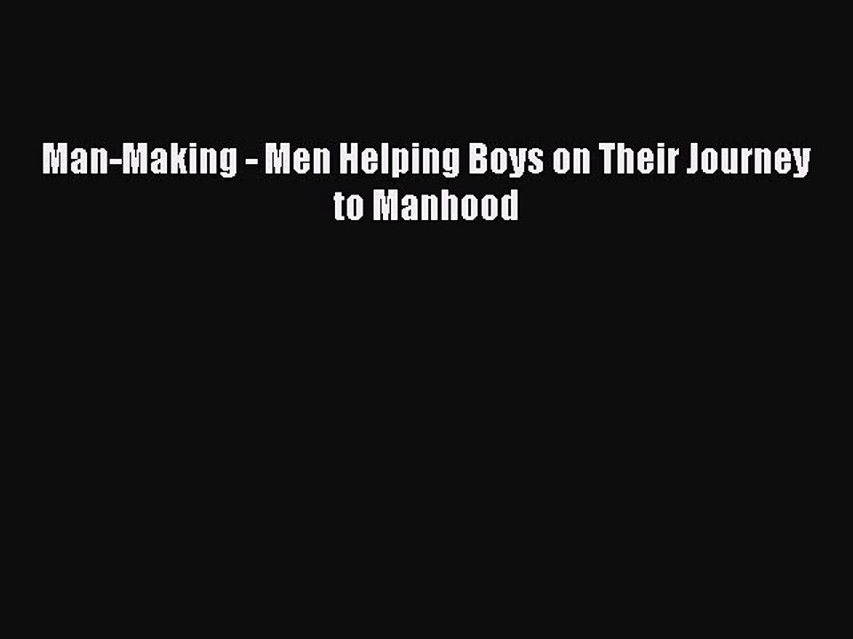 Read Books Man-Making - Men Helping Boys on Their Journey to Manhood ebook textbooks