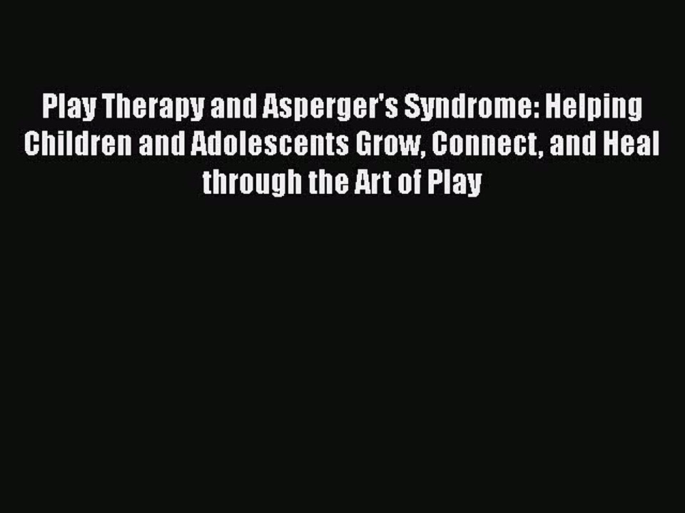 Read Books Play Therapy and Asperger's Syndrome: Helping Children and Adolescents Grow Connect