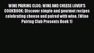 Read WINE PAIRING CLUG: WINE AND CHEESE LOVER'S COOKBOOK: Discover simple and gourmet recipes