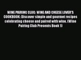 Read WINE PAIRING CLUG: WINE AND CHEESE LOVER'S COOKBOOK: Discover simple and gourmet recipes