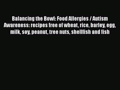 Read Books Balancing the Bowl: Food Allergies / Autism Awareness: recipes free of wheat rice